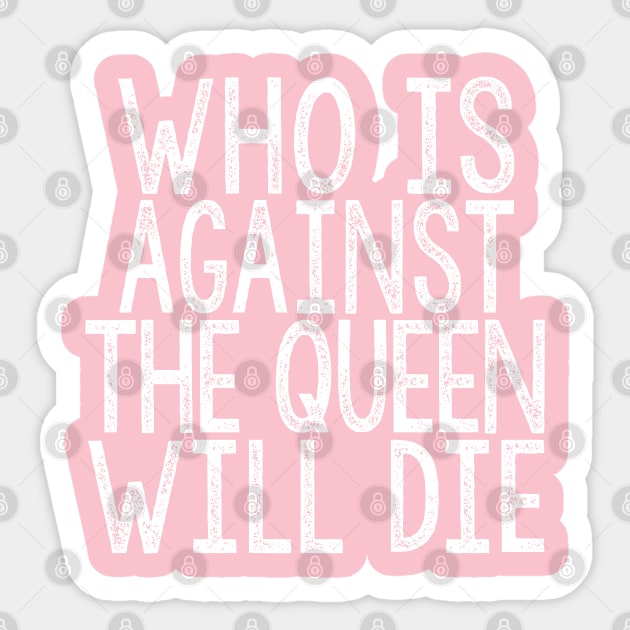 Who Is Against The Queen Will Die Sticker by DankFutura